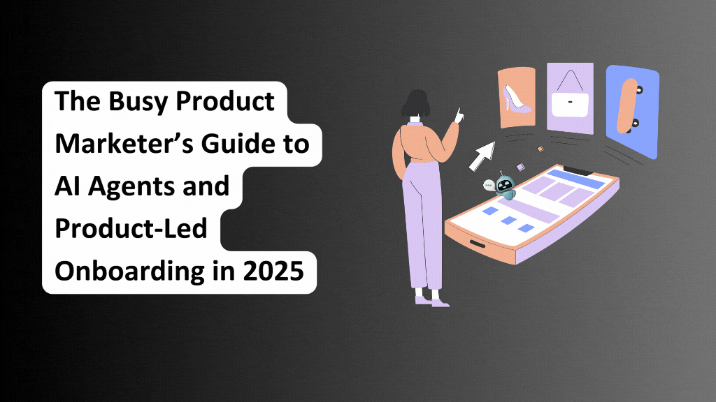 The Busy Product Marketer’s Guide to AI Agents and Product-Led Onboarding in 2025